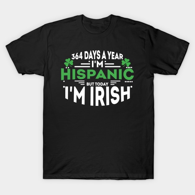 364 days a year I'm Hispanic but today I'm Irish T-Shirt by Pikalaolamotor